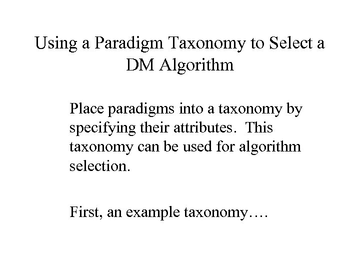 Using a Paradigm Taxonomy to Select a DM Algorithm Place paradigms into a taxonomy