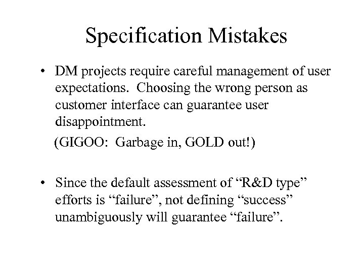 Specification Mistakes • DM projects require careful management of user expectations. Choosing the wrong
