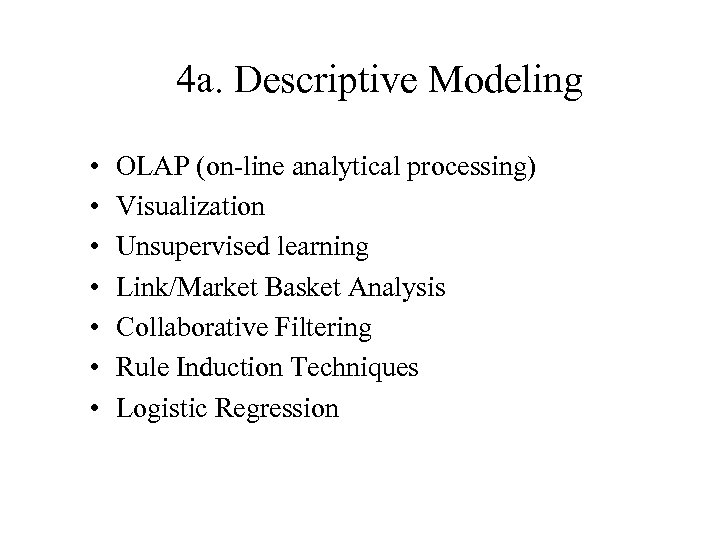 4 a. Descriptive Modeling • • OLAP (on-line analytical processing) Visualization Unsupervised learning Link/Market