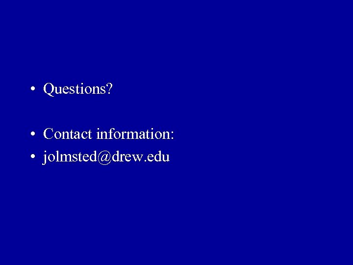 • Questions? • Contact information: • jolmsted@drew. edu 