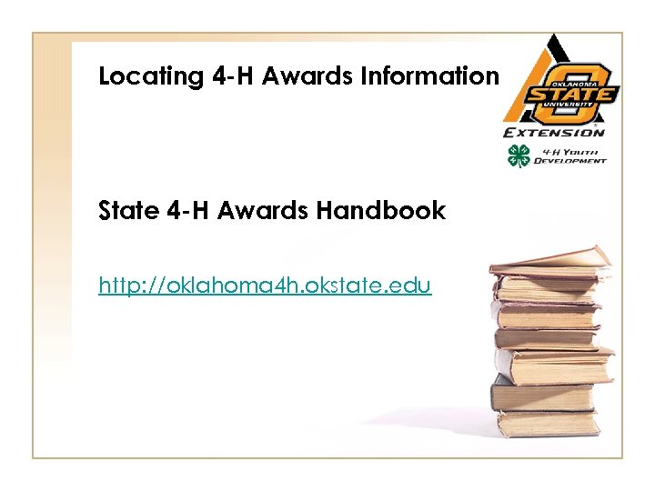 Locating 4 -H Awards Information State 4 -H Awards Handbook http: //oklahoma 4 h.