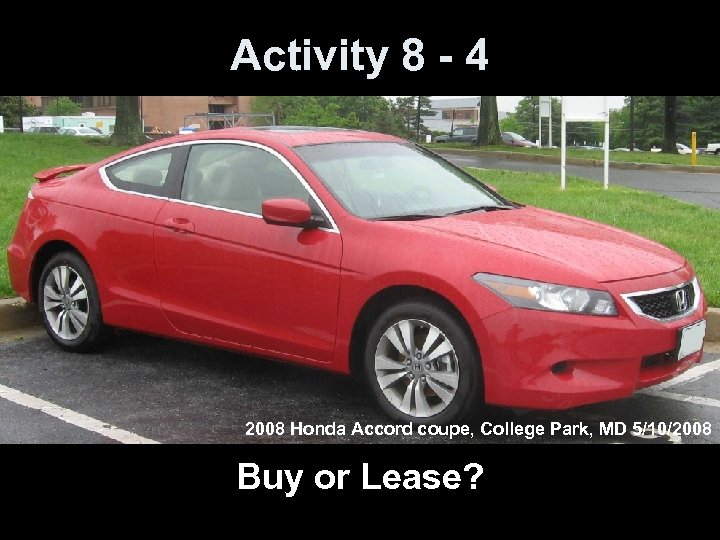 Activity 8 - 4 2008 Honda Accord coupe, College Park, MD 5/10/2008 Buy or