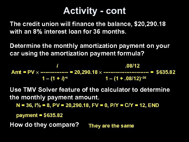 Activity - cont The credit union will finance the balance, $20, 290. 18 with