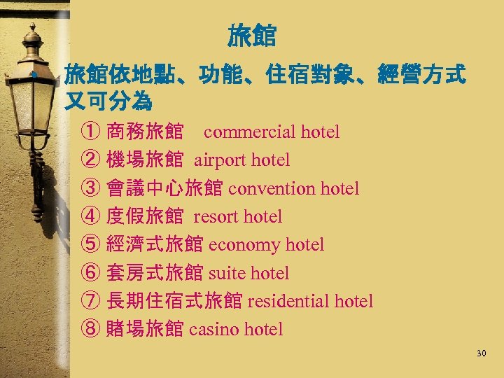 旅館 • 旅館依地點、功能、住宿對象、經營方式 又可分為 ① 商務旅館　commercial hotel ② 機場旅館 airport hotel ③ 會議中心旅館 convention
