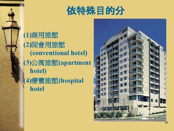 依特殊目的分 (1)商用旅館 (2)開會用旅館 (conventional hotel) (3)公寓旅館(apartment hotel) (4)療養旅館(hospital hotel 36 