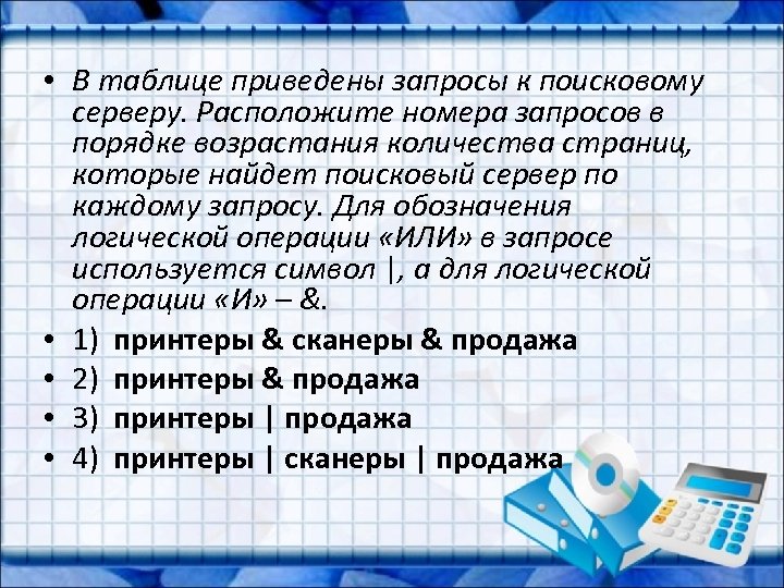  • В таблице приведены запросы к поисковому серверу. Расположите номера запросов в порядке