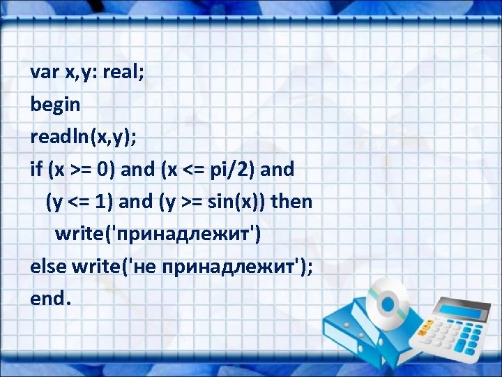 var x, y: real; begin readln(x, y); if (x >= 0) and (x <=