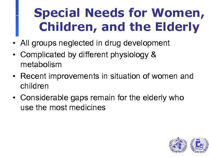 Special Needs for Women, Children, and the Elderly • All groups neglected in drug