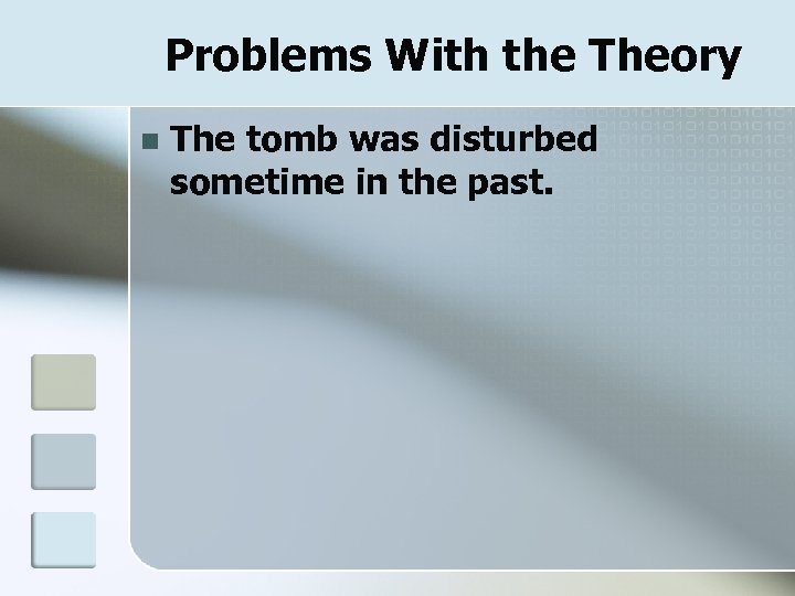 Problems With the Theory n The tomb was disturbed sometime in the past. 