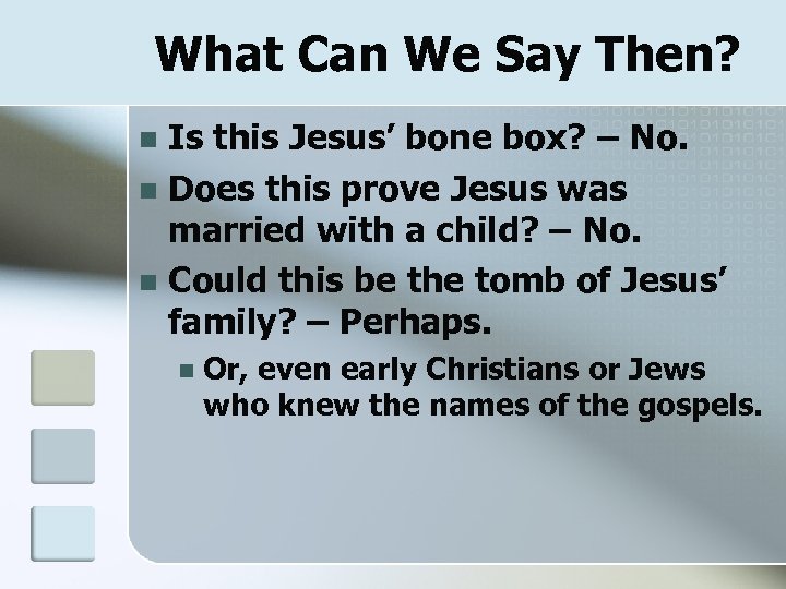 What Can We Say Then? Is this Jesus’ bone box? – No. n Does