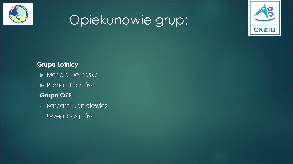 Opiekunowie grup: Grupa Lotnicy Mariola Dembska Roman Kamiński Grupa OZE - Barbara Danielewicz -