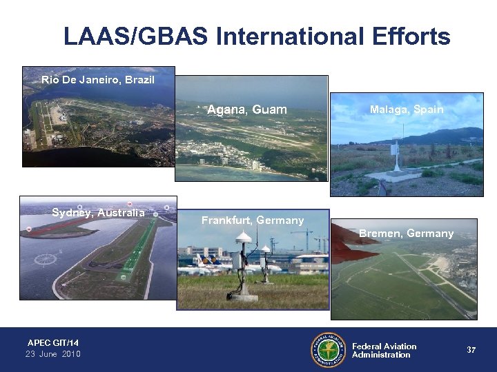 LAAS/GBAS International Efforts Rio De Janeiro, Brazil Agana, Guam Sydney, Australia Malaga, Spain Frankfurt,