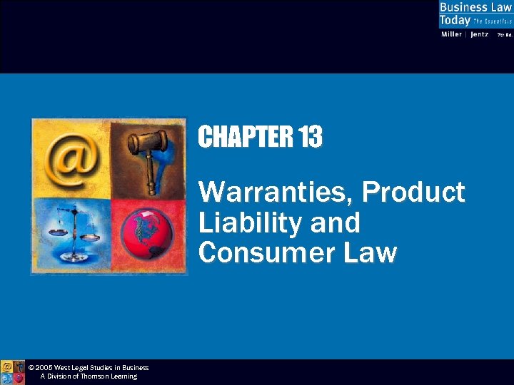 CHAPTER 13 Warranties, Product Liability and Consumer Law © 2005 West Legal Studies in