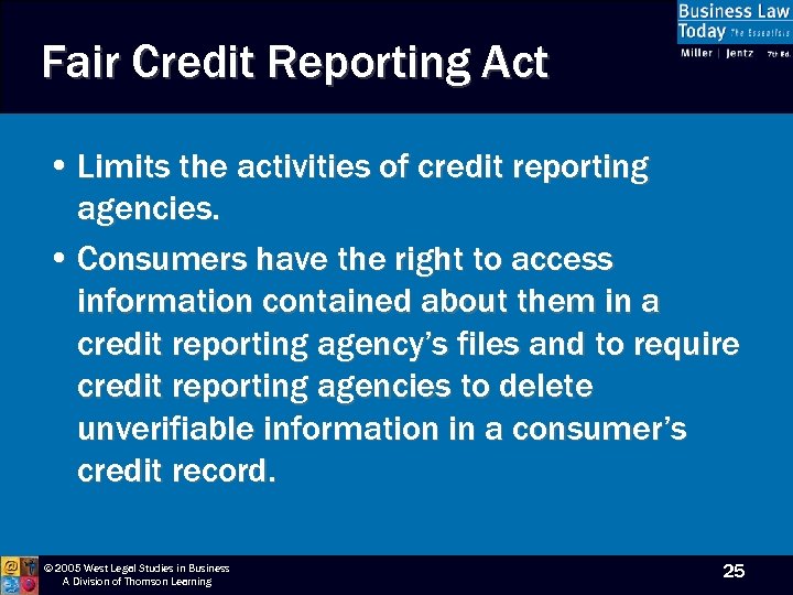 Fair Credit Reporting Act • Limits the activities of credit reporting agencies. • Consumers