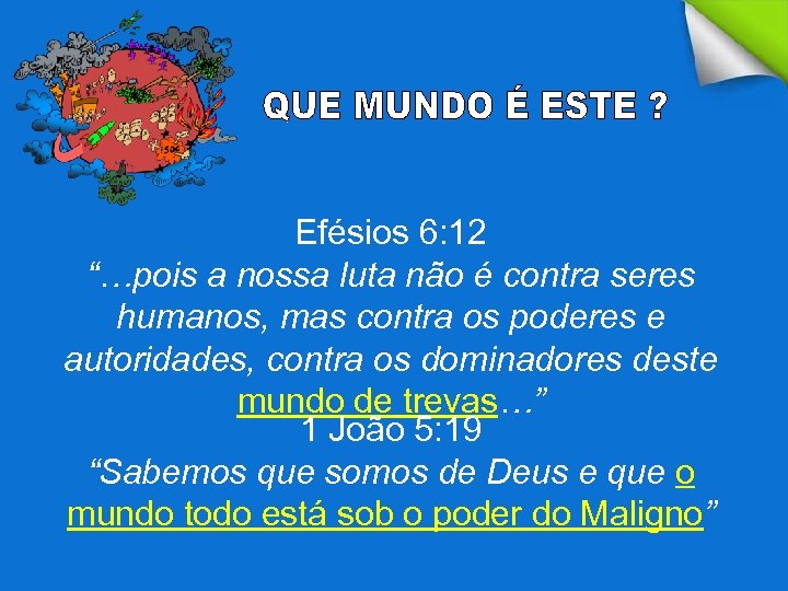 Efésios 6: 12 “…pois a nossa luta não é contra seres humanos, mas contra