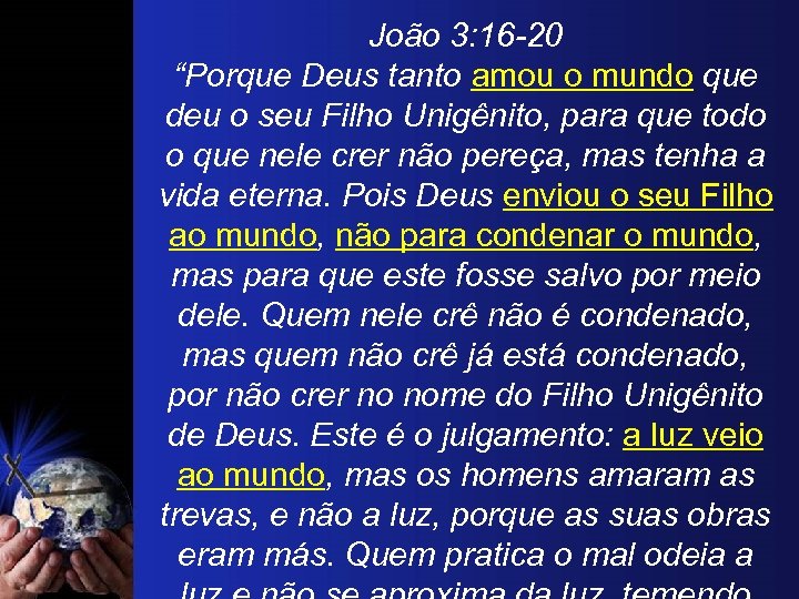 João 3: 16 -20 “Porque Deus tanto amou o mundo que deu o seu