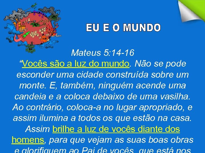 Mateus 5: 14 -16 “Vocês são a luz do mundo. Não se pode esconder