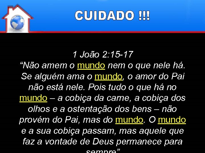 1 João 2: 15 -17 “Não amem o mundo nem o que nele há.