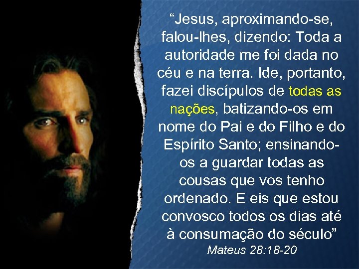 “Jesus, aproximando-se, falou-lhes, dizendo: Toda a autoridade me foi dada no céu e na