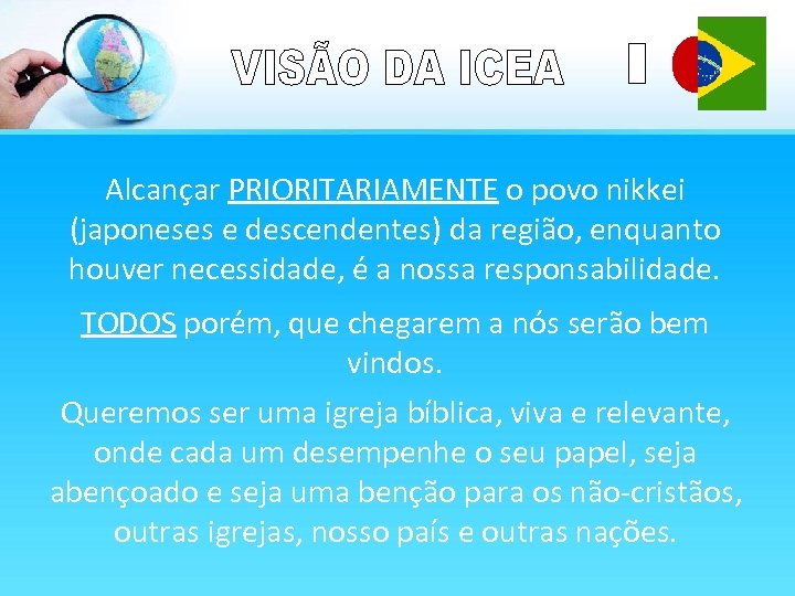 Alcançar PRIORITARIAMENTE o povo nikkei (japoneses e descendentes) da região, enquanto houver necessidade, é