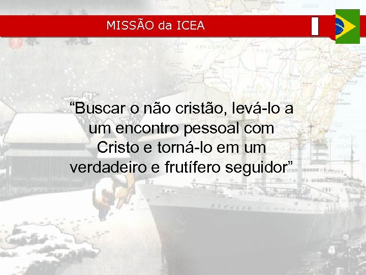 MISSÃO da ICEA “Buscar o não cristão, levá-lo a um encontro pessoal com Cristo