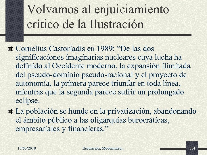 Volvamos al enjuiciamiento crítico de la Ilustración Cornelius Castoriadis en 1989: “De las dos