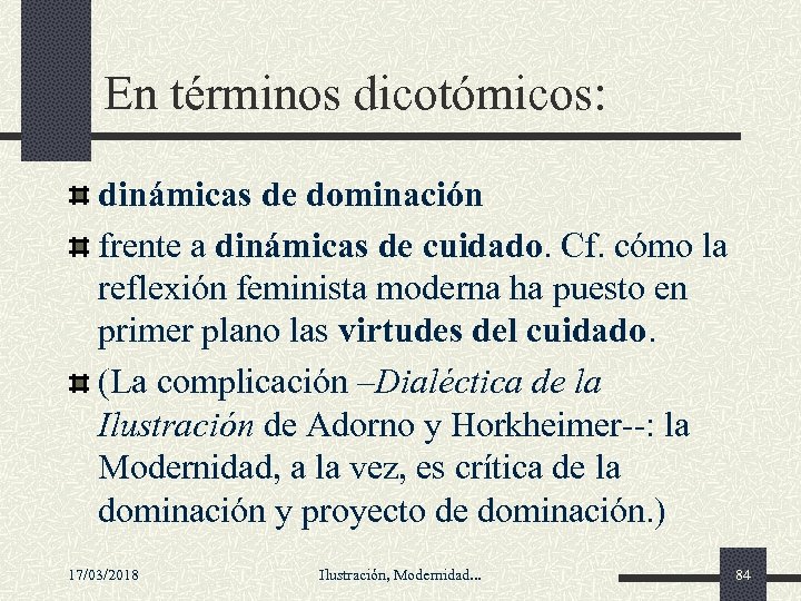 En términos dicotómicos: dinámicas de dominación frente a dinámicas de cuidado. Cf. cómo la