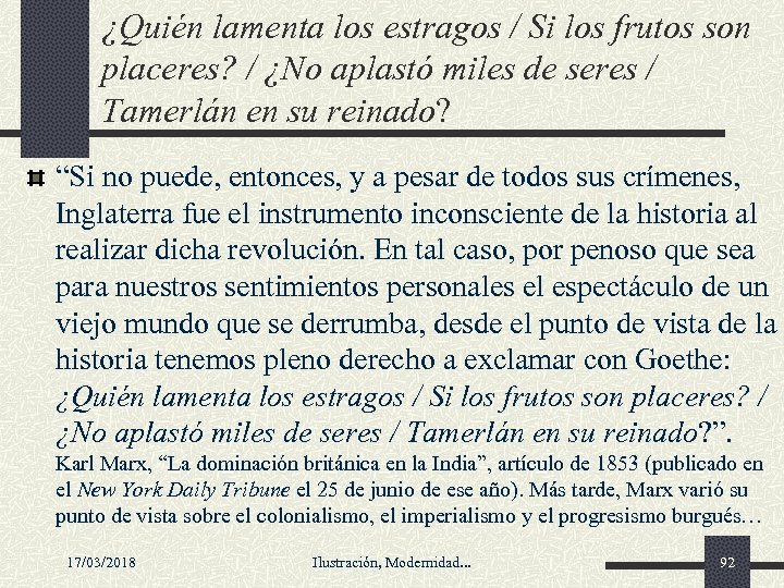 ¿Quién lamenta los estragos / Si los frutos son placeres? / ¿No aplastó miles