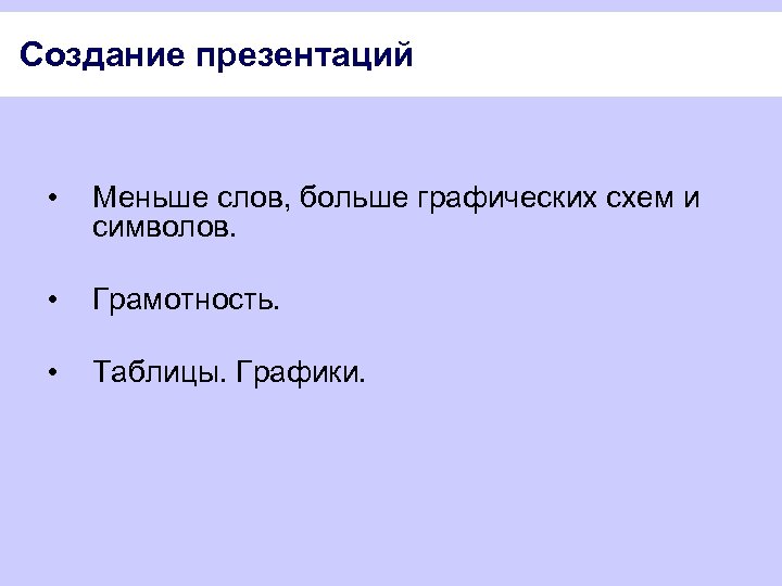 Создание презентаций • Меньше слов, больше графических схем и символов. • Грамотность. • Таблицы.