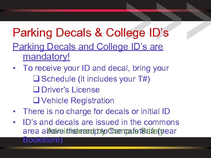 Parking Decals & College ID’s Parking Decals and College ID’s are mandatory! • To
