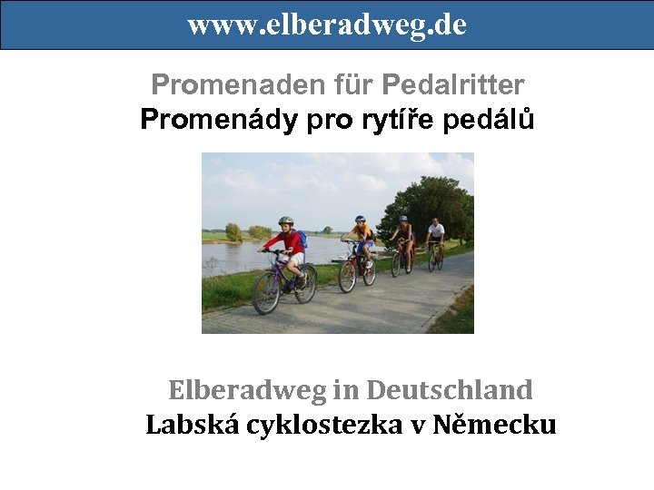 www. elberadweg. de Promenaden für Pedalritter Promenády pro rytíře pedálů Elberadweg in Deutschland Labská