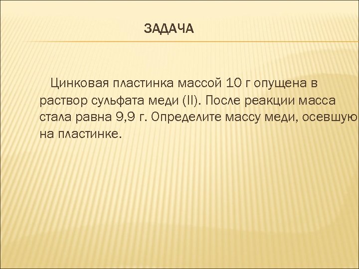 ЗАДАЧА Цинковая пластинка массой 10 г опущена в раствор сульфата меди (II). После реакции