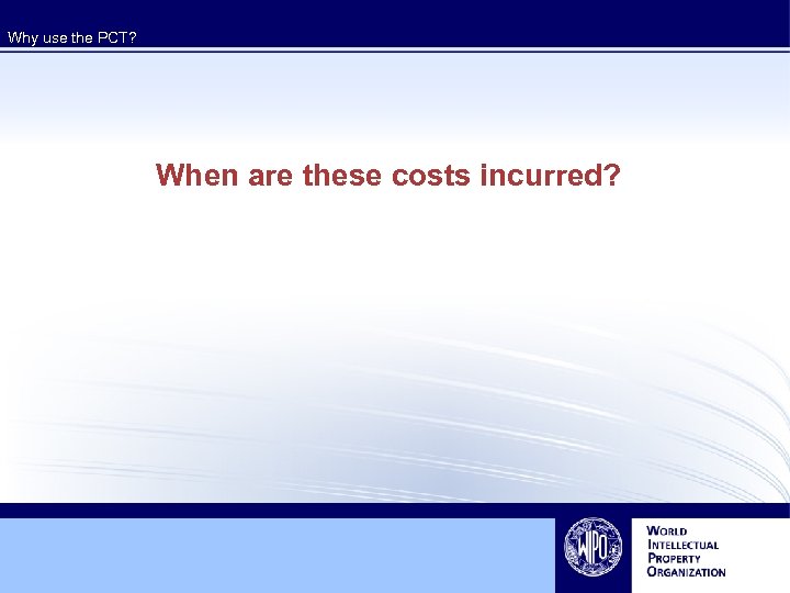 Why use the PCT? When are these costs incurred? 