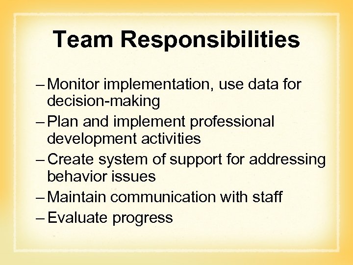 Team Responsibilities – Monitor implementation, use data for decision-making – Plan and implement professional