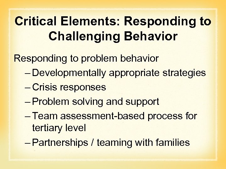 Critical Elements: Responding to Challenging Behavior Responding to problem behavior – Developmentally appropriate strategies