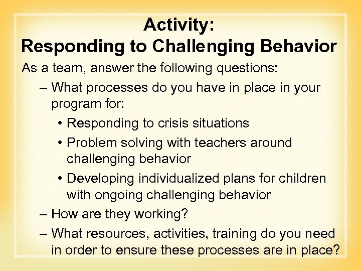 Activity: Responding to Challenging Behavior As a team, answer the following questions: – What