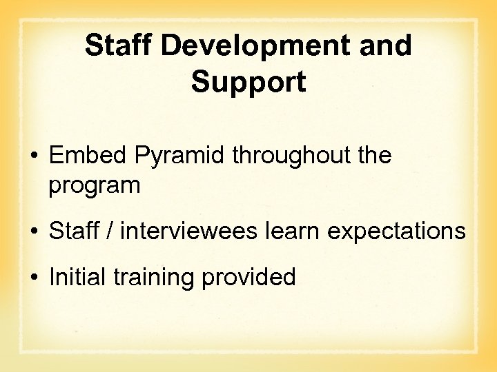 Staff Development and Support • Embed Pyramid throughout the program • Staff / interviewees