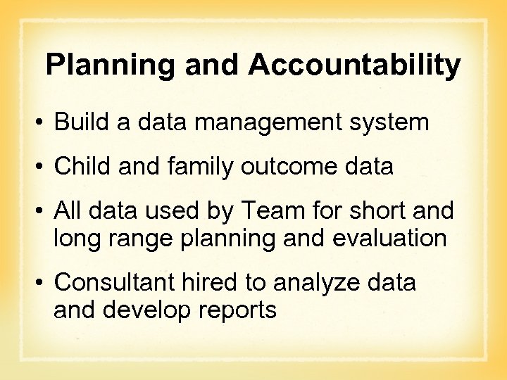 Planning and Accountability • Build a data management system • Child and family outcome