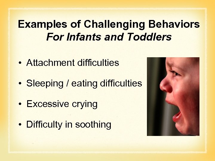 Examples of Challenging Behaviors For Infants and Toddlers • Attachment difficulties • Sleeping /