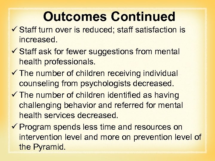 Outcomes Continued ü Staff turn over is reduced; staff satisfaction is increased. ü Staff