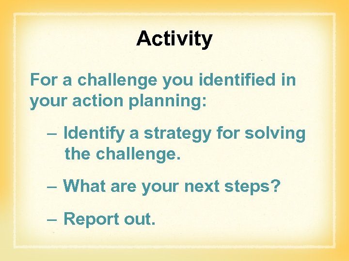 Activity For a challenge you identified in your action planning: – Identify a strategy