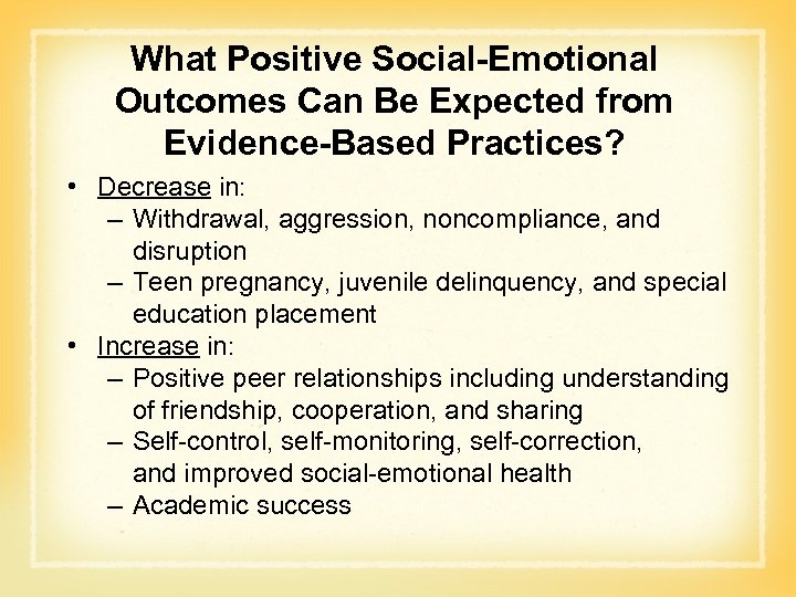 What Positive Social-Emotional Outcomes Can Be Expected from Evidence-Based Practices? • Decrease in: –