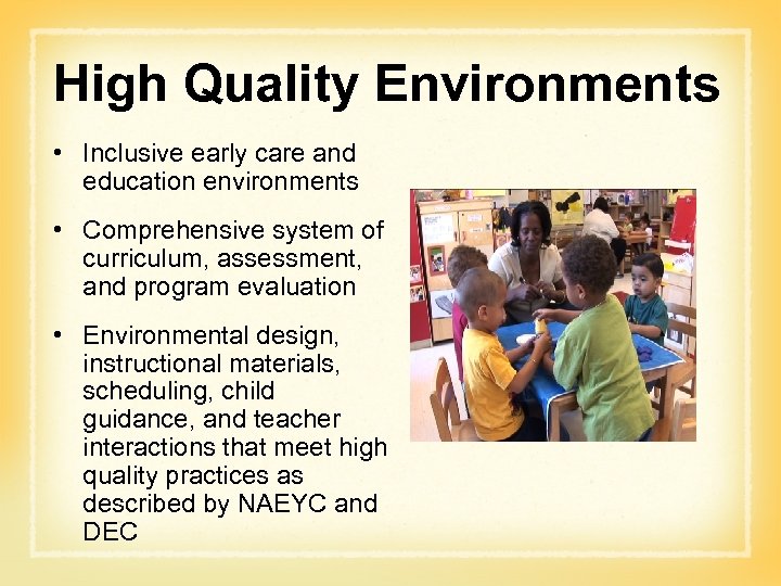 High Quality Environments • Inclusive early care and education environments • Comprehensive system of