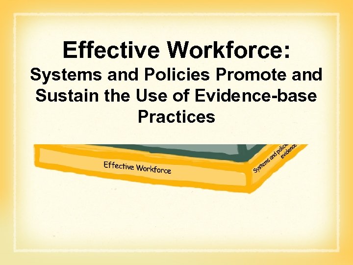 Effective Workforce: Systems and Policies Promote and Sustain the Use of Evidence-base Practices 