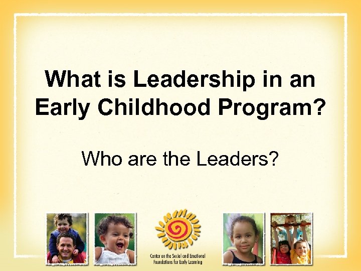 What is Leadership in an Early Childhood Program? Who are the Leaders? 