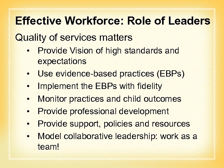 Effective Workforce: Role of Leaders Quality of services matters • Provide Vision of high