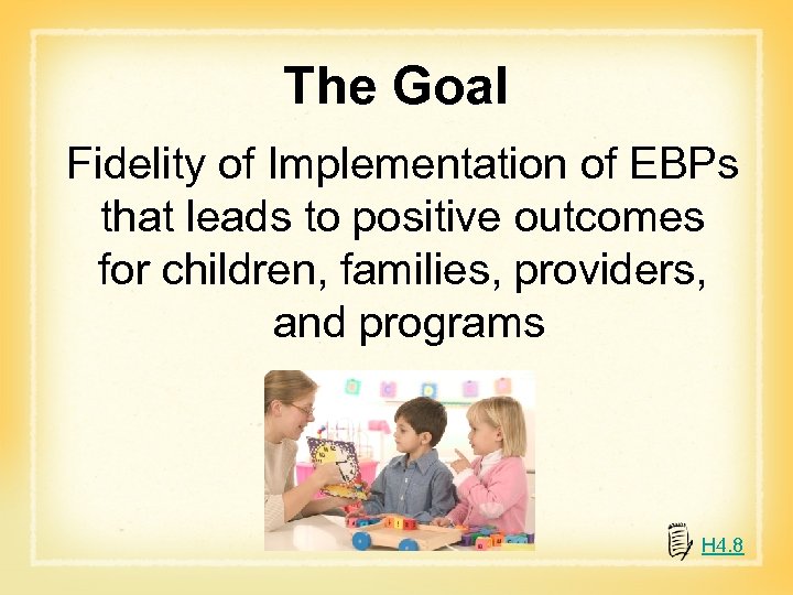 The Goal Fidelity of Implementation of EBPs that leads to positive outcomes for children,