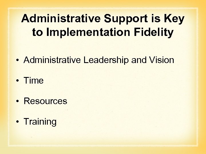 Administrative Support is Key to Implementation Fidelity • Administrative Leadership and Vision • Time