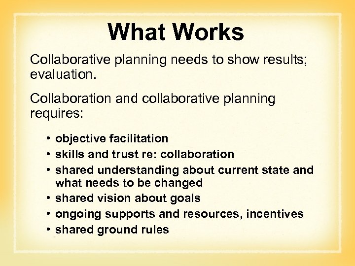 What Works Collaborative planning needs to show results; evaluation. Collaboration and collaborative planning requires: