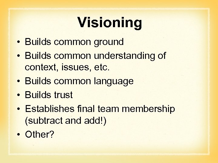 Visioning • Builds common ground • Builds common understanding of context, issues, etc. •